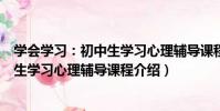 學會學習:初中生學習心理輔導課程(關于學會學習:初中生學習心理輔導課程介紹)