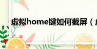 虛擬home鍵如何截屏(虛擬home鍵)