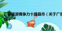 廣東旅游競爭力十強縣市(關于廣東旅游競爭力十強縣市介紹)