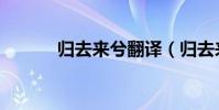 歸去來兮翻譯(歸去來兮翻譯)