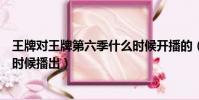 王牌對王牌第六季什么時候開播的(王牌對王牌第六季什么時候播出)