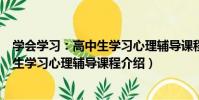 學會學習:高中生學習心理輔導課程(關于學會學習:高中生學習心理輔導課程介紹)