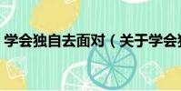學會獨自去面對(關于學會獨自去面對介紹)