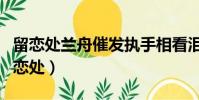 留戀處蘭舟催發執手相看淚眼竟無語凝噎(留戀處)