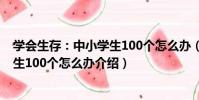 學會生存:中小學生100個怎么辦(關于學會生存:中小學生100個怎么辦介紹)