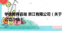 學信教育咨詢 浙江有限公司(關于學信教育咨詢 浙江有限公司介紹)