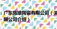 廣東施瑯陶瓷有限公司(關于廣東施瑯陶瓷有限公司介紹)