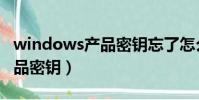windows產品密鑰忘了怎么辦(windows產品密鑰)