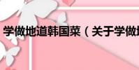 學做地道韓國菜(關于學做地道韓國菜介紹)