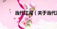 當代江湖(關于當代江湖介紹)