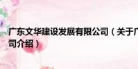 廣東文華建設發展有限公司(關于廣東文華建設發展有限公司介紹)
