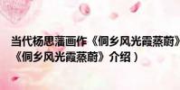 當代楊思藩畫作《侗鄉風光霞蒸蔚》(關于當代楊思藩畫作《侗鄉風光霞蒸蔚》介紹)