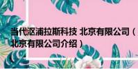 當代漚浦拉斯科技 北京有限公司(關于當代漚浦拉斯科技 北京有限公司介紹)