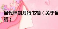 當代林劍丹行書軸(關于當代林劍丹行書軸介紹)