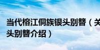 當代榕江侗族銀頭別簪(關于當代榕江侗族銀頭別簪介紹)