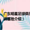 廣東明星足球俱樂部培訓基地（關于廣東明星足球俱樂部培訓基地介紹）