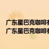 廣東星巴克咖啡有限公司東莞常平翔龍天地廣場分店（關于廣東星巴克咖啡有限公司東莞常平翔龍天地廣場分店介紹）