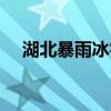 湖北暴雨冰雹來襲（湖北暴雨冰雹來襲）