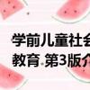 學前兒童社會教育 第3版（關于學前兒童社會教育 第3版介紹）