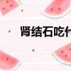 腎結石吃什么藥好（腎結石吃什么藥）