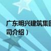 廣東明興建筑集團有限公司（關于廣東明興建筑集團有限公司介紹）