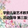 學前兒童藝術教育活動指導 第三版（關于學前兒童藝術教育活動指導 第三版介紹）