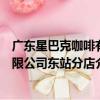 廣東星巴克咖啡有限公司東站分店（關于廣東星巴克咖啡有限公司東站分店介紹）