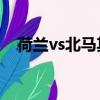 荷蘭vs北馬其頓比分（荷蘭VS北馬其頓）