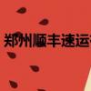 鄭州順豐速運有限公司（鄭州順豐速運電話）