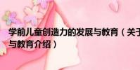 學前兒童創造力的發展與教育(關于學前兒童創造力的發展與教育介紹)