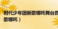 時代少年團新歌哪吒舞臺首秀(時代少年團新歌哪吒)
