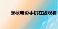 晚秋電影手機在線觀看(晚秋電影)