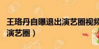 王珞丹自曝退出演藝圈視頻(王珞丹自曝退出演藝圈)