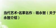 當代藝術·名家名作:楊永智(關于當代藝術·名家名作:楊永智介紹)