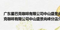 廣東星巴克咖啡有限公司中山盛景尚峰分店(關于廣東星巴克咖啡有限公司中山盛景尚峰分店介紹)