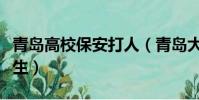 青島高校保安打人(青島大學回應保安毆打學生)