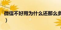 微信不好用為什么還那么多人用(微信不好用)