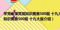 學黨章學黨規知識競賽500題 十九大版(關于學黨章學黨規知識競賽500題 十九大版介紹)