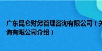 廣東昆侖財務管理咨詢有限公司(關于廣東昆侖財務管理咨詢有限公司介紹)