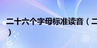 二十六個字母標準讀音(二十六個字母是什么)