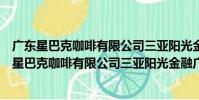 廣東星巴克咖啡有限公司三亞陽光金融廣場分店(關于廣東星巴克咖啡有限公司三亞陽光金融廣場分店介紹)