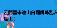 云翻墨未遮山白雨跳珠亂入船翻譯(云翻墨未遮山)
