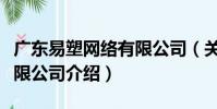 廣東易塑網絡有限公司(關于廣東易塑網絡有限公司介紹)