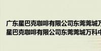 廣東星巴克咖啡有限公司東莞莞城萬科中心分店(關于廣東星巴克咖啡有限公司東莞莞城萬科中心分店介紹)