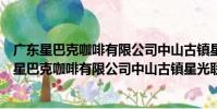 廣東星巴克咖啡有限公司中山古鎮星光聯盟分店(關于廣東星巴克咖啡有限公司中山古鎮星光聯盟分店介紹)