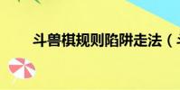 斗獸棋規則陷阱走法(斗獸棋規則)