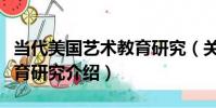 當代美國藝術教育研究(關于當代美國藝術教育研究介紹)