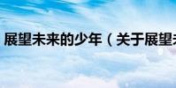 展望未來的少年(關于展望未來的少年簡介)