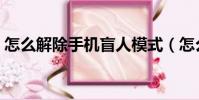 怎么解除手機盲人模式(怎么解除手機令牌)