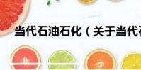 當代石油石化(關于當代石油石化介紹)